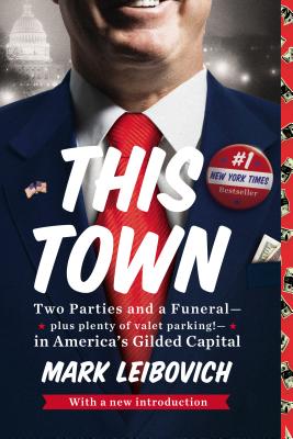 This Town: Two Parties and a Funeral--Plus Plenty of Valet Parking!--In America's Gilded Capital - Mark Leibovich