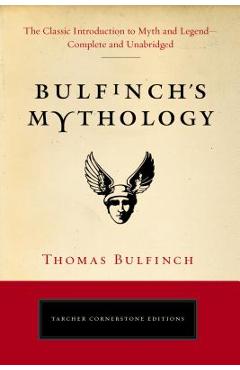 Coperta cărții 'Bulfinch's Mythology: The Classic Introduction to Myth and Legend-Complete and Unabridged - Thomas Bulfinch'