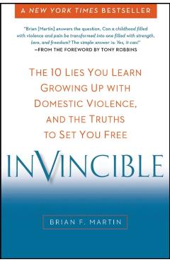 Invincible: The 10 Lies You Learn Growing Up with Domestic Violence, and the Truths to Set You Free - Brian F. Martin