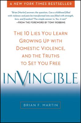Invincible: The 10 Lies You Learn Growing Up with Domestic Violence, and the Truths to Set You Free - Brian F. Martin