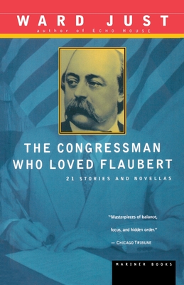 The Congressman Who Loved Flaubert: 21 Stories and Novellas - Ward Just