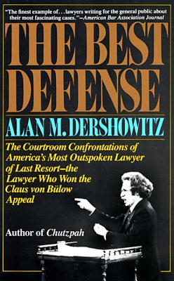 The Best Defense: The Courtroom Confrontations of America's Most Outspoken Lawyer of Last Resort-- The Lawyer Who Won the Claus Von Bulo - Alan Dershowitz