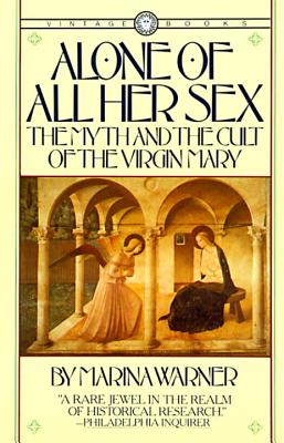 Alone of All Her Sex: The Myth and the Cult of the Virgin Mary - Marina Warner