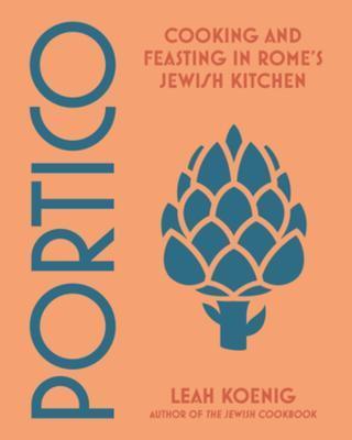 Portico: Cooking and Feasting in Rome's Jewish Kitchen - Leah Koenig