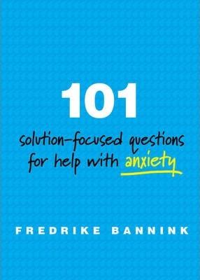 101 Solution-Focused Questions for Help with Anxiety - Fredrike Bannink