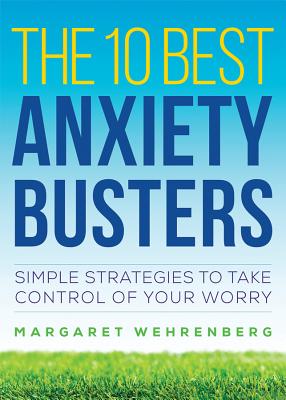 The 10 Best Anxiety Busters: Simple Strategies to Take Control of Your Worry - Margaret Wehrenberg