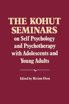 The Kohut Seminars: On Self Psychology and Psychotherapy with Adolescents and Young Adults - Heinz Kohut