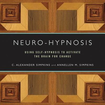 Neuro-Hypnosis: Using Self-Hypnosis to Activate the Brain for Change - C. Alexander Simpkins