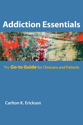 Addiction Essentials: The Go-To Guide for Clinicians and Patients - Carlton K. Erickson