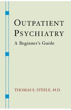 Outpatient Psychiatry: A Beginner's Guide - Thomas E. Steele