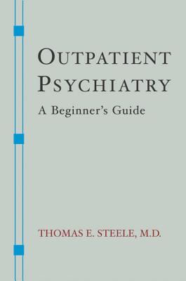 Outpatient Psychiatry: A Beginner's Guide - Thomas E. Steele
