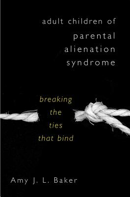 Adult Children of Parental Alienation Syndrome: Breaking the Ties That Bind - Amy J. L. Baker