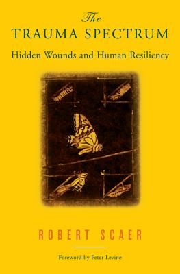 The Trauma Spectrum: Hidden Wounds and Human Resiliency - Robert Scaer