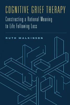 Cognitive Grief Therapy: Constructing a Rational Meaning to Life Following Loss - Ruth Malkinson