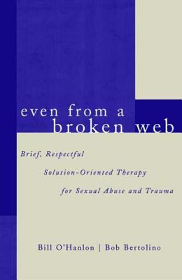 Even from a Broken Web: Brief, Respectful Solution-Oriented Therapy for Sexual Abuse and Trauma - Bob Bertolino