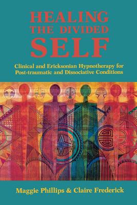 Healing the Divided Self: Clinical and Ericksonian Hypnotherapy for Dissociative Conditions - Claire Frederick