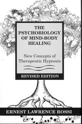 Psychobiology of Mind-Body Healing: New Concepts of Therapeutic Hypnosis (Revised) - Ernest L. Rossi