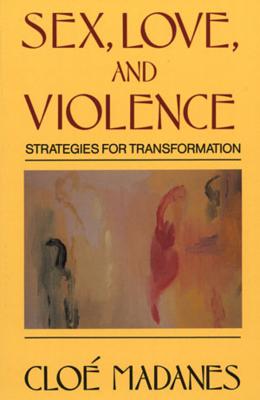 Sex, Love, and Violence: Strategies for Transformation - Cloe Madanes