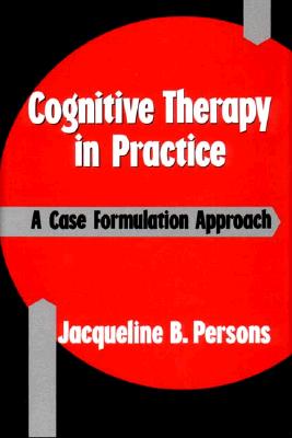 Cognitive Therapy in Practice: A Case Formulation Approach - Jacqueline B. Persons
