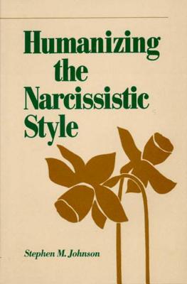 Humanizing the Narcissistic Style - Stephen M. Johnson