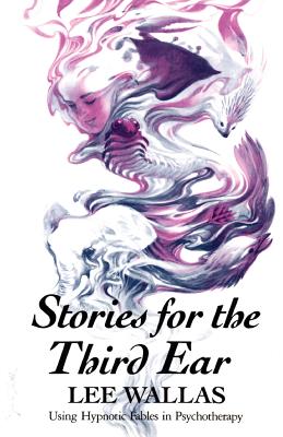 Stories for the Third Ear: Using Hypnotic Fables in Psychotherapy - Lee Wallas