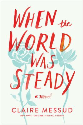 When the World Was Steady - Claire Messud