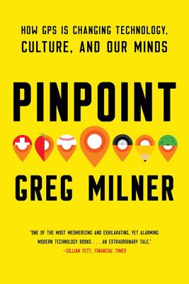 Pinpoint: How GPS Is Changing Technology, Culture, and Our Minds - Greg Milner