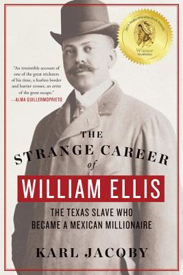 The Strange Career of William Ellis: The Texas Slave Who Became a Mexican Millionaire - Karl Jacoby