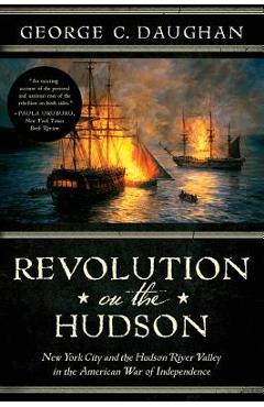 Coperta cărții 'Revolution on the Hudson: New York City and the Hudson River Valley in the American War of Independence - George C.'