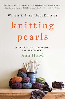 Knitting Pearls: Writers Writing about Knitting - Ann Hood