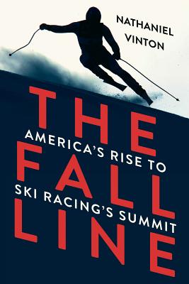 The Fall Line: America's Rise to Ski Racing's Summit - Nathaniel Vinton