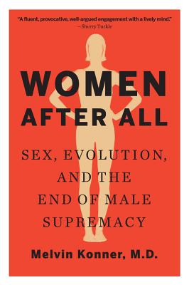 Women After All: Sex, Evolution, and the End of Male Supremacy - Melvin Konner
