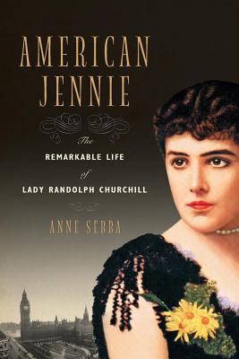 American Jennie: The Remarkable Life of Lady Randolph Churchill - Anne Sebba