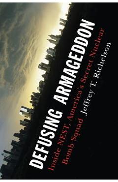 Coperta cărții 'Defusing Armageddon: Inside Nest, America's Secret Nuclear Bomb Squad - Jeffrey T. Richelson'
