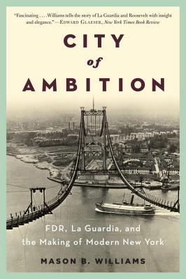 City of Ambition: Fdr, Laguardia, and the Making of Modern New York - Mason B. Williams
