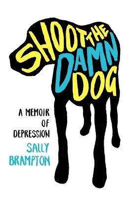 Shoot the Damn Dog: A Memoir of Depression - Sally Brampton