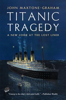 Titanic Tragedy: A New Look at the Lost Liner - John Maxtone-graham