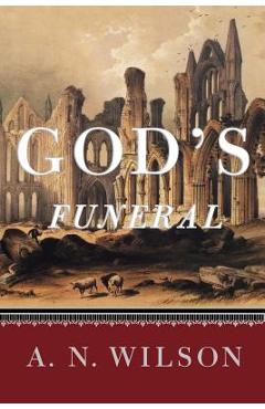 Coperta cărții 'God's Funeral: A Biography of Faith and Doubt in Western Civilization - A. N. Wilson'