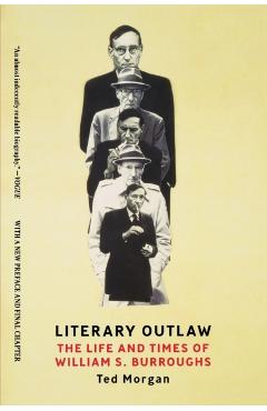 Literary Outlaw: The Life and Times of William S. Burroughs - Ted Morgan