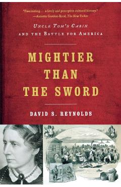 Mightier Than the Sword: Uncle Tom's Cabin and the Battle for America - David S. Reynolds