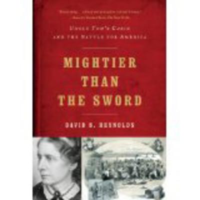 Mightier Than the Sword: Uncle Tom's Cabin and the Battle for America - David S. Reynolds