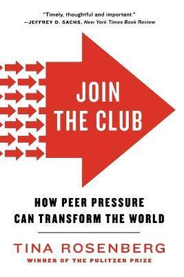 Join the Club: How Peer Pressure Can Transform the World - Tina Rosenberg