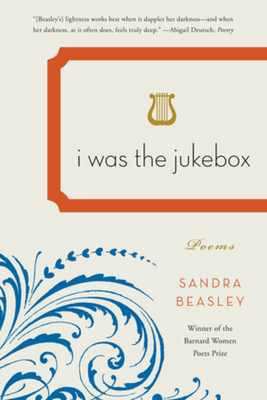 I Was the Jukebox - Sandra Beasley