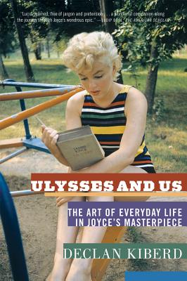 Ulysses and Us: The Art of Everyday Life in Joyce's Masterpiece - Declan Kiberd