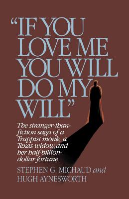 If You Love Me, You Will Do My Will: The Stranger-Than-Fiction Saga of a Trappist Monk, a Texas Widow, and Her Half-Billion-Dollar Fortune - Stephen G. Michaud