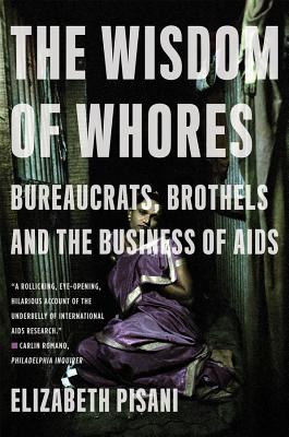 The Wisdom of Whores: Bureaucrats, Brothels and the Business of AIDS - Elizabeth Pisani