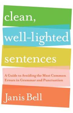 Coperta cărții 'Clean, Well-Lighted Sentences: A Guide to Avoiding the Most Common Errors in Grammar and Punctuation - Janis Bell'