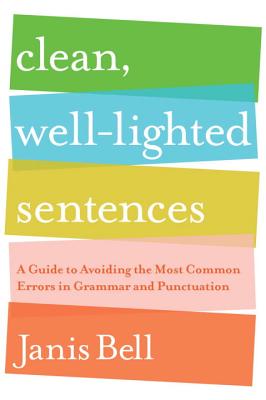 Clean, Well-Lighted Sentences: A Guide to Avoiding the Most Common Errors in Grammar and Punctuation - Janis Bell
