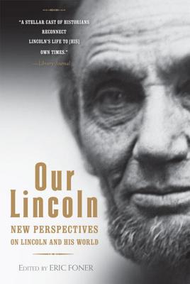 Our Lincoln: New Perspectives on Lincoln and His World - Eric Foner