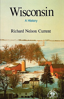 Coperta cărții 'Wisconsin: A History - Richard Nelson Current'